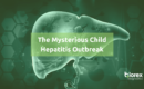 The Mysterious Child Hepatitis Outbreak Banner